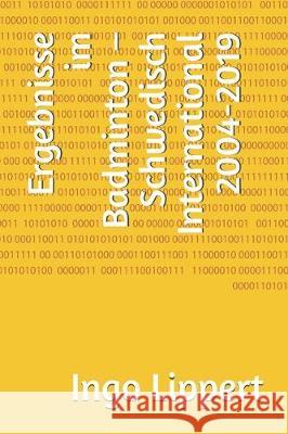 Ergebnisse im Badminton - Schwedisch International 2004-2019 Ingo Lippert 9781698509457 Independently Published - książka