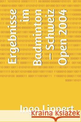 Ergebnisse im Badminton - Schweiz Open 2004 Ingo Lippert 9781704523613 Independently Published - książka