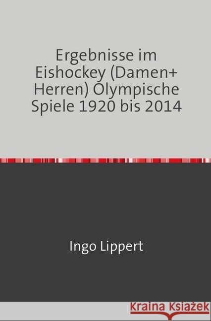 Ergebnisse im Eishockey (Damen+Herren) Olympische Spiele 1920 bis 2014 Lippert, Ingo 9783745019681 epubli - książka