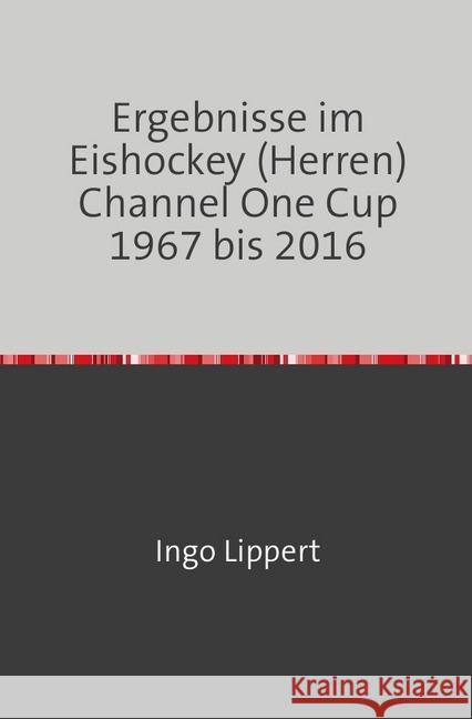 Ergebnisse im Eishockey (Herren) Channel One Cup 1967 bis 2016 Lippert, Ingo 9783745019780 epubli - książka