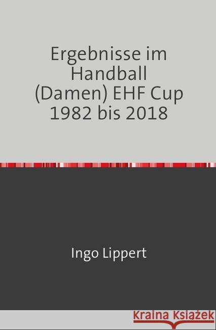 Ergebnisse im Handball (Damen) EHF Cup 1982 bis 2018 Lippert, Ingo 9783746744155 epubli - książka