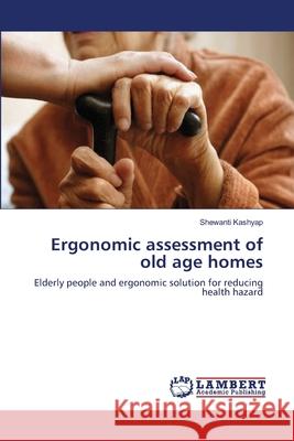 Ergonomic assessment of old age homes Kashyap, Shewanti 9783659104787 LAP Lambert Academic Publishing - książka