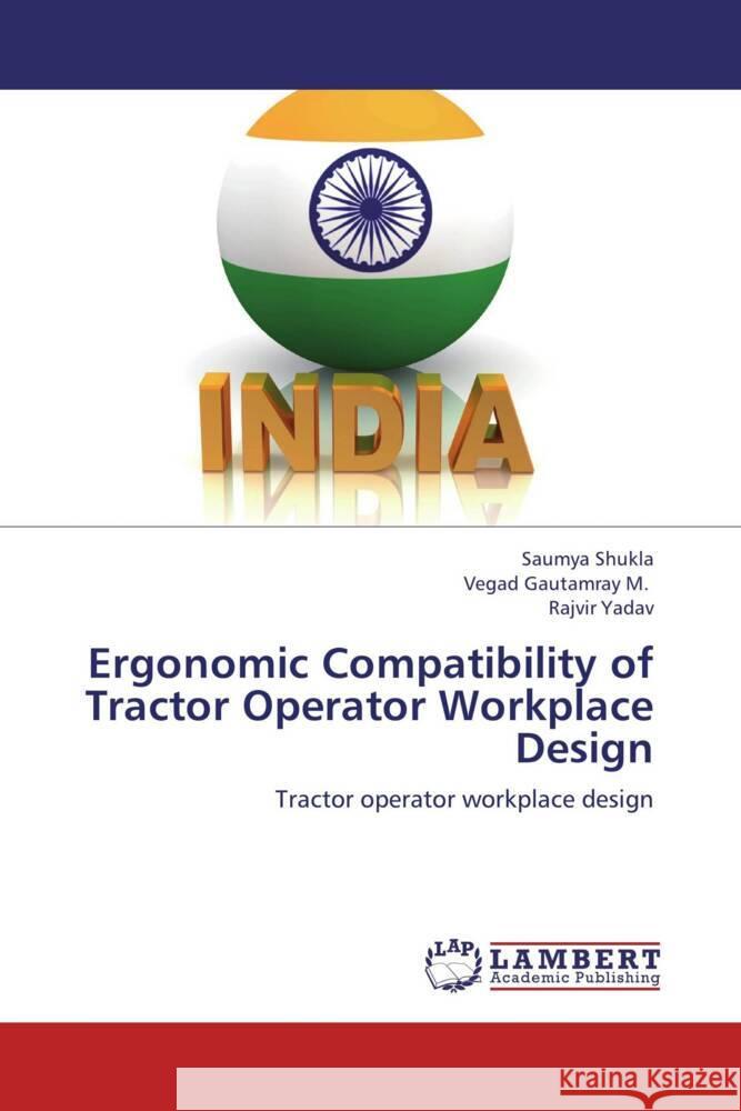Ergonomic Compatibility of Tractor Operator Workplace Design : Tractor operator workplace design Shukla, Saumya; Gautamray M., Vegad; Yadav, Rajvir 9783659259623 LAP Lambert Academic Publishing - książka