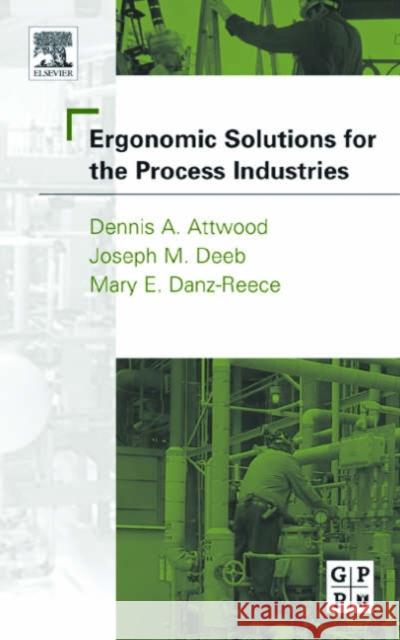 Ergonomic Solutions for the Process Industries Dennis A. Attwood Joseph M., PH.D. Deeb Mary E. Danz-Reece 9780750677042 Gulf Professional Publishing - książka