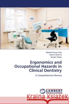 Ergonomics and Occupational Hazards in Clinical Dentistry Dey, Mukesh Kumar, Sharma, Anshul, Yadav, Gunjan 9786208475444 LAP Lambert Academic Publishing - książka