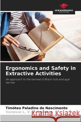 Ergonomics and Safety in Extractive Activities Nascimento, Timóteo Paladino do, Barbosa, Vanessa L. V. S. 9786206819738 Our Knowledge Publishing - książka