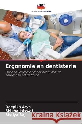 Ergonomie en dentisterie Arya, Deepika, Jaiswal, Shikha, Raj, Shalya 9786200755520 Editions Notre Savoir - książka