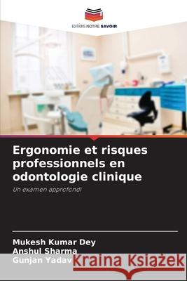 Ergonomie et risques professionnels en odontologie clinique Dey, Mukesh Kumar, Sharma, Anshul, Yadav, Gunjan 9786209086298 Editions Notre Savoir - książka
