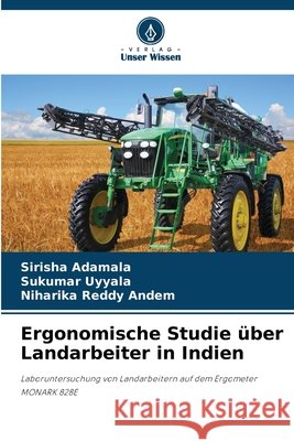 Ergonomische Studie über Landarbeiter in Indien Adamala, Sirisha, Uyyala, Sukumar, Andem, Niharika Reddy 9786209677458 Verlag Unser Wissen - książka