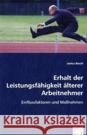 Erhalt der Leistungsfähigkeit älterer Arbeitnehmer : Einflussfaktoren und Maßnahmen Bosch, Janica 9783836475020 VDM Verlag Dr. Müller - książka