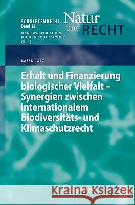 Erhalt Und Finanzierung Biologischer Vielfalt - Synergien Zwischen Internationalem Biodiversitäts- Und Klimaschutzrecht Loft, Lasse 9783642015045 Springer - książka