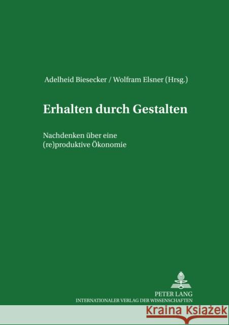 Erhalten Durch Gestalten: Nachdenken Ueber Eine (Re)Produktive Oekonomie Biesecker, Adelheid 9783631535486 Peter Lang Gmbh, Internationaler Verlag Der W - książka