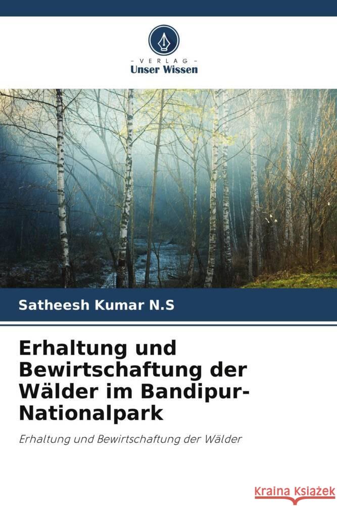 Erhaltung und Bewirtschaftung der Wälder im Bandipur-Nationalpark N.S, Satheesh Kumar 9786206450986 Verlag Unser Wissen - książka