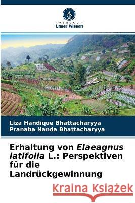Erhaltung von Elaeagnus latifolia L.: Perspektiven für die Landrückgewinnung Liza Handique Bhattacharyya, Pranaba Nanda Bhattacharyya 9786204174891 Verlag Unser Wissen - książka