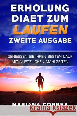 ERHOLUNG DIAET ZuM LAUFEN ZWEITE AUSGABE: GENIESSEN SiE IHREN BESTEN LAUF MIT NUETZLICHEN MAHLZEITEN Correa, Mariana 9781717307736 Createspace Independent Publishing Platform - książka