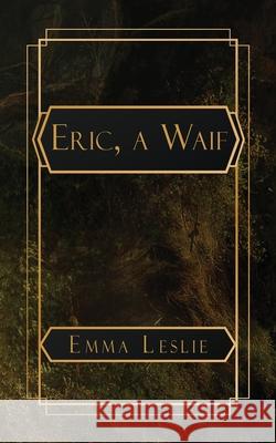 Eric, a Waif: A Story of Last Century Emma Leslie 9781088244999 Natal Publishing, LLC - książka