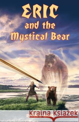 Eric and the Mystical Bear Peter L. Ward 9781426955013 Trafford Publishing - książka