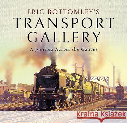 Eric Bottomley's Transport Gallery: A Journey Across the Canvas Eric Bottomley 9781473876286 Pen & Sword Books - książka