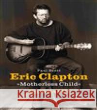 Eric Clapton: Motherless Child Paul Scott 9788087506684 Nakladatelství 65. pole - książka