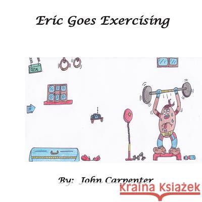 Eric Goes Exercising MR John M. Carpenter 9781494906061 Createspace - książka