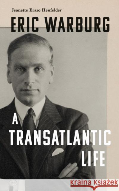 Eric Warburg: A Transatlantic Life Peter Lewis (translator) Jeanette Erazo Heufelder 9781914979279 Haus Pub. - książka