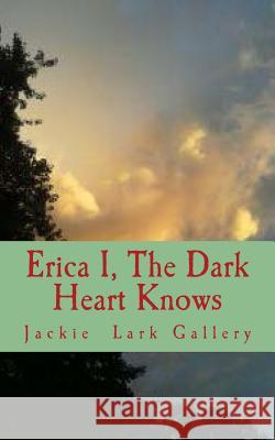 Erica I: The Dark Heart Knows MS Jackie Lark Gallery 9781517381066 Createspace Independent Publishing Platform - książka
