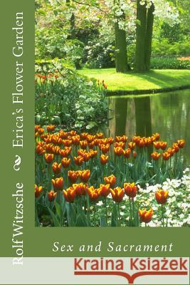 Erica's Flower Garden: Sex and Sacrament Rolf A. F. Witzsche 9781535277136 Createspace Independent Publishing Platform - książka