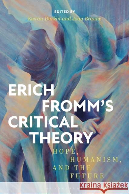 Erich Fromm's Critical Theory: Hope, Humanism, and the Future Joan Braune Kieran Durkin 9781350087019 Bloomsbury Academic - książka