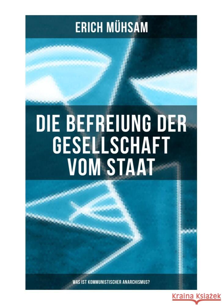 Erich Mühsam: Die Befreiung der Gesellschaft vom Staat - Was ist kommunistischer Anarchismus? Mühsam, Erich 9788027264988 Musaicum Books - książka