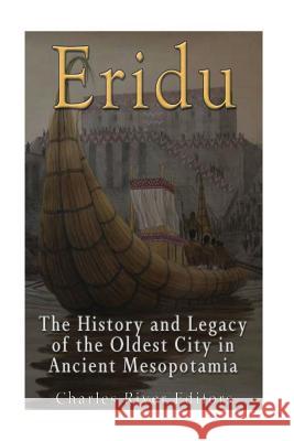 Eridu: The History and Legacy of the Oldest City in Ancient Mesopotamia Charles River Editors 9781542754378 Createspace Independent Publishing Platform - książka