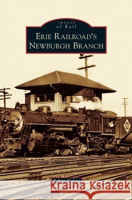 Erie Railroad's Newburgh Branch Robert McCue 9781531672720 Arcadia Library Editions - książka