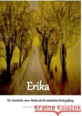 Erika: Die Geschichte einer Mutter, die ihr autistisches Kind großzog und sich danach selbst entdeckt Bayrle, Erika 9783746067346 Books on Demand - książka