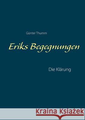 Eriks Begegnungen: Die Klärung Thumm, Günter 9783741274824 Books on Demand - książka
