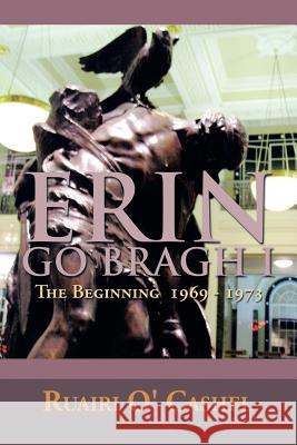 Erin Go Bragh I: The Beginning 1969-1973 Cashel, Ruairi O' 9781483631479 Xlibris Corporation - książka