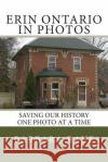Erin Ontario in Photos: Saving Our History One Photo at a Time Mrs Barbara Raue 9781484879368 Createspace Independent Publishing Platform