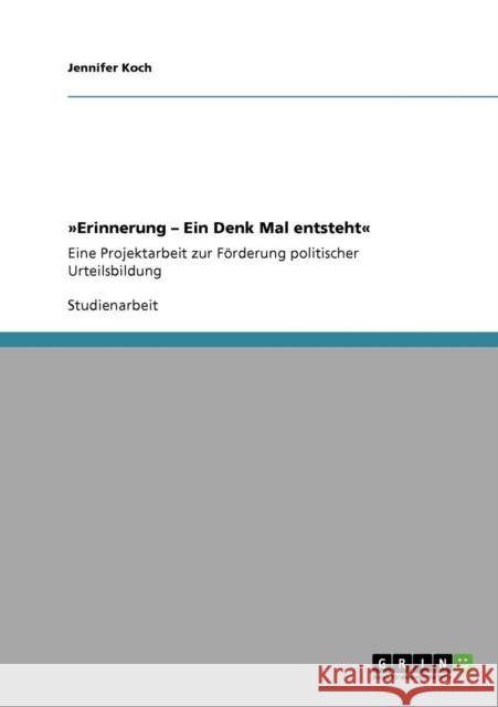Erinnerung - Ein Denk Mal entsteht: Eine Projektarbeit zur Förderung politischer Urteilsbildung Koch, Jennifer 9783640439324 Grin Verlag - książka