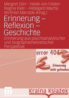 Erinnerung - Reflexion - Geschichte: Erinnerung Aus Psychoanalytischer Und Biographietheoretischer Perspektive Dörr, Margret 9783531153452 VS Verlag - książka