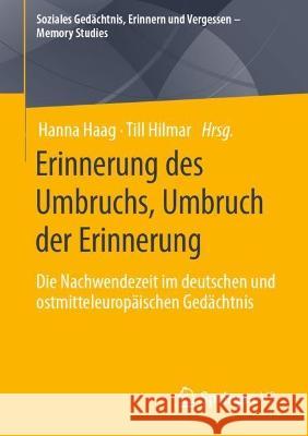 Erinnerung Des Umbruchs, Umbruch Der Erinnerung: Die Nachwendezeit Im Deutschen Und Ostmitteleurop?ischen Ged?chtnis Hanna Haag Till Hilmar 9783658426507 Springer vs - książka