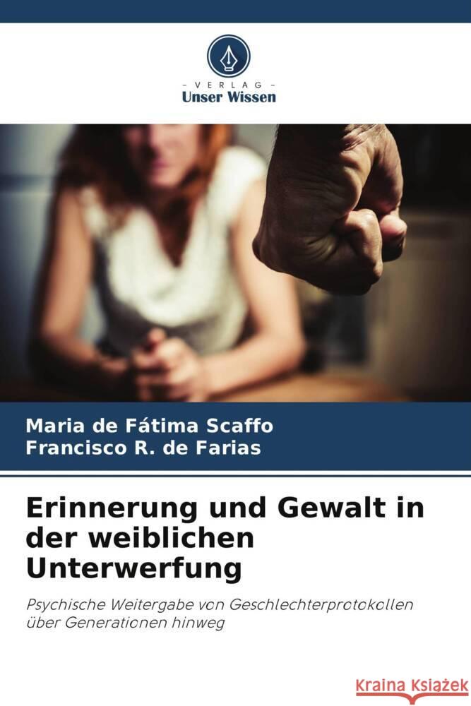 Erinnerung und Gewalt in der weiblichen Unterwerfung Scaffo, Maria de Fátima, de Farias, Francisco  R. 9786208314347 Verlag Unser Wissen - książka