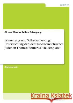 Erinnerung und Selbstauffassung. Untersuchung der Identität österreichischer Juden in Thomas Bernards Heldenplatz Teikeu Takougang, Giresse Macaire 9783668784925 Grin Verlag - książka