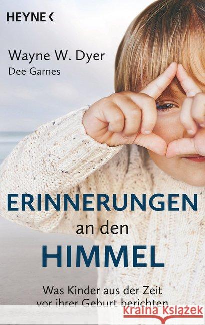 Erinnerungen an den Himmel : Was Kinder aus der Zeit vor ihrer Geburt berichten Dyer, Wayne W. 9783453703056 Heyne - książka