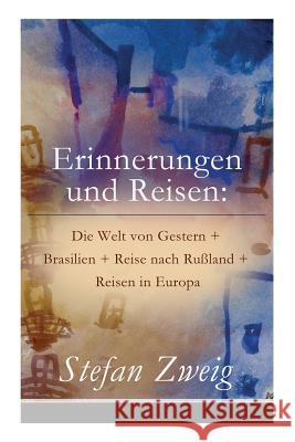 Erinnerungen und Reisen: Die Welt von Gestern + Brasilien + Reise nach Rußland + Reisen in Europa Zweig, Stefan 9788026857440 E-Artnow - książka