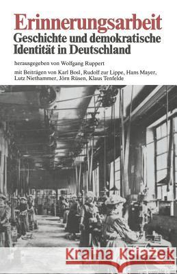 Erinnerungsarbeit: Geschichte Und Demokratische Identität in Deutschland Ruppert, Wolfgang 9783810003805 Vs Verlag Fur Sozialwissenschaften - książka