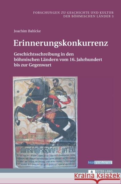 Erinnerungskonkurrenz; Geschichtsschreibung in den böhmischen Ländern vom 16. Jahrhundert bis zur Gegenwart Bahlcke, Joachim 9783631660416 Peter Lang Gmbh, Internationaler Verlag Der W - książka