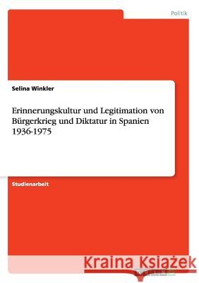 Erinnerungskultur und Legitimation von Bürgerkrieg und Diktatur in Spanien 1936-1975 Selina Winkler 9783668107991 Grin Verlag - książka