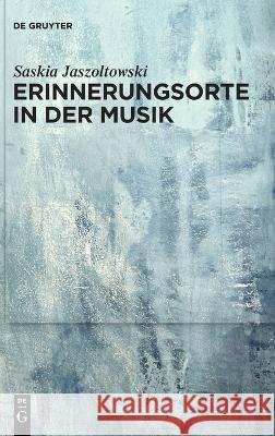 Erinnerungsorte in der Musik Jaszoltowski, Saskia 9783110763799 De Gruyter - książka