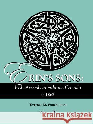 Erin's Sons: Irish Arrivals in Atlantic Canada to 1863. Volume IV Terrence M. Punch 9780806318660 Genealogical Publishing Company - książka