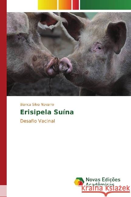 Erisipela Suína : Desafio Vacinal Navarro, Bianca Silva 9783330200890 Novas Edicioes Academicas - książka