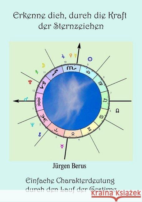 Erkenne dich, durch die Kraft der Sternzeichen : Einfache Charakterdeutung durch den Lauf der Gestirne Berus, Jürgen 9783746784250 epubli - książka