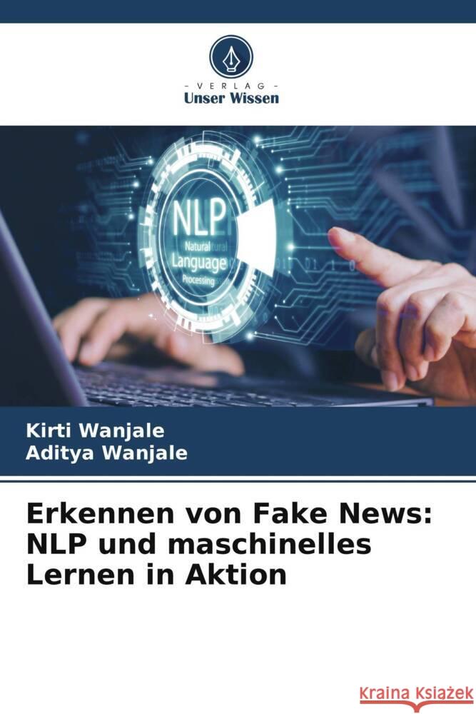 Erkennen von Fake News: NLP und maschinelles Lernen in Aktion Kirti Wanjale Aditya Wanjale 9786208634445 Verlag Unser Wissen - książka